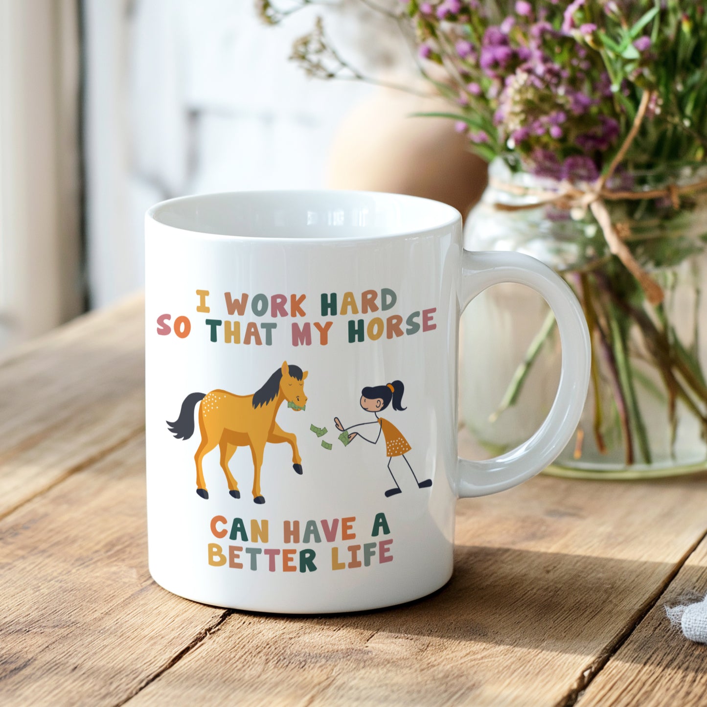 I WORK HARD SO THAT MY HORSE CAN HAVE A BETTER LIFE MUG