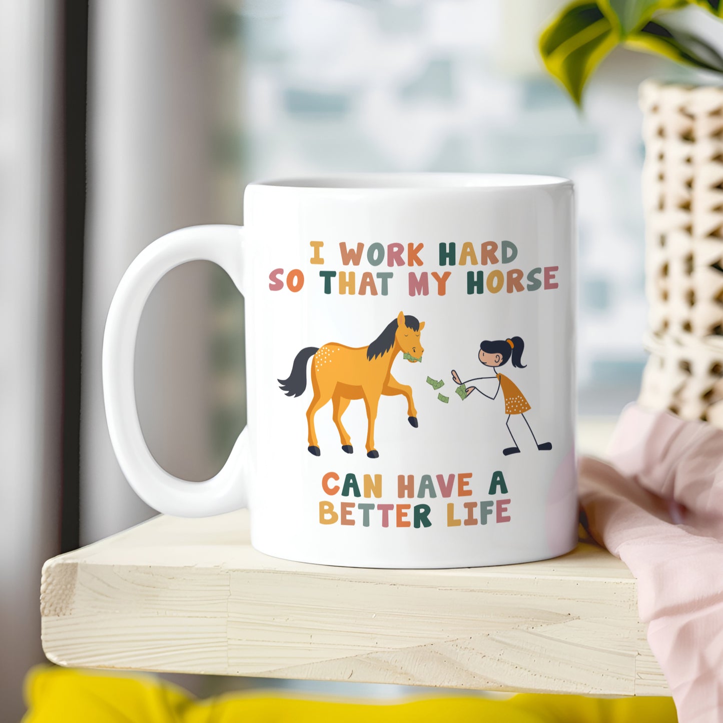 I WORK HARD SO THAT MY HORSE CAN HAVE A BETTER LIFE MUG