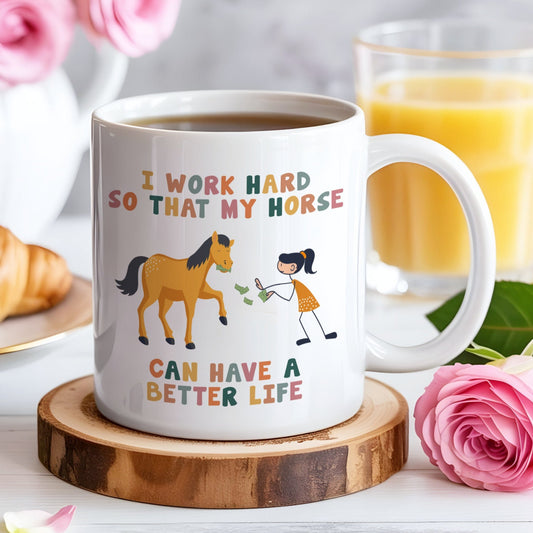 I WORK HARD SO THAT MY HORSE CAN HAVE A BETTER LIFE MUG